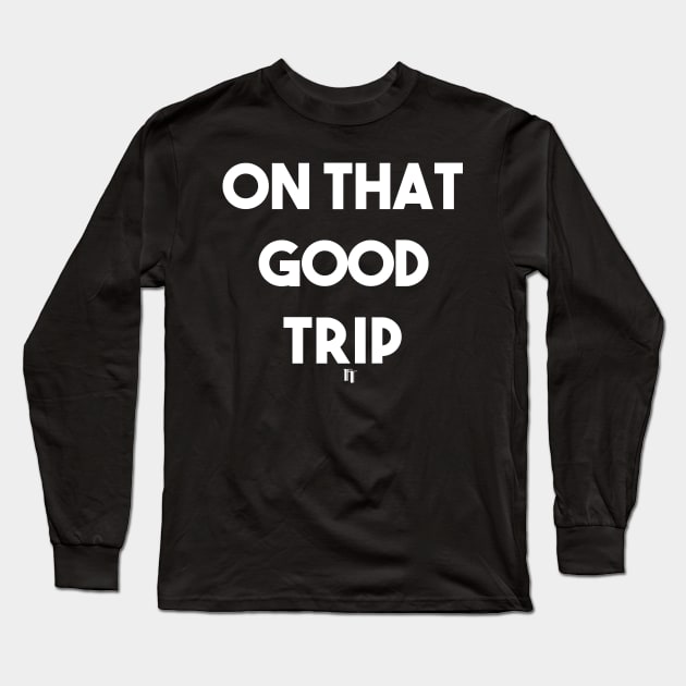 ON THAT GOOD TRIP (w) Long Sleeve T-Shirt by fontytees